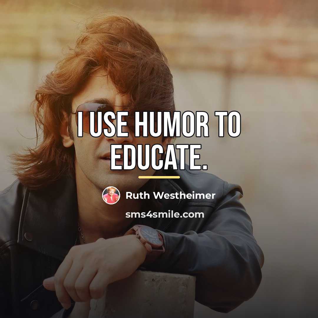 “I use humor to educate.…” quote by Ruth Westheimer