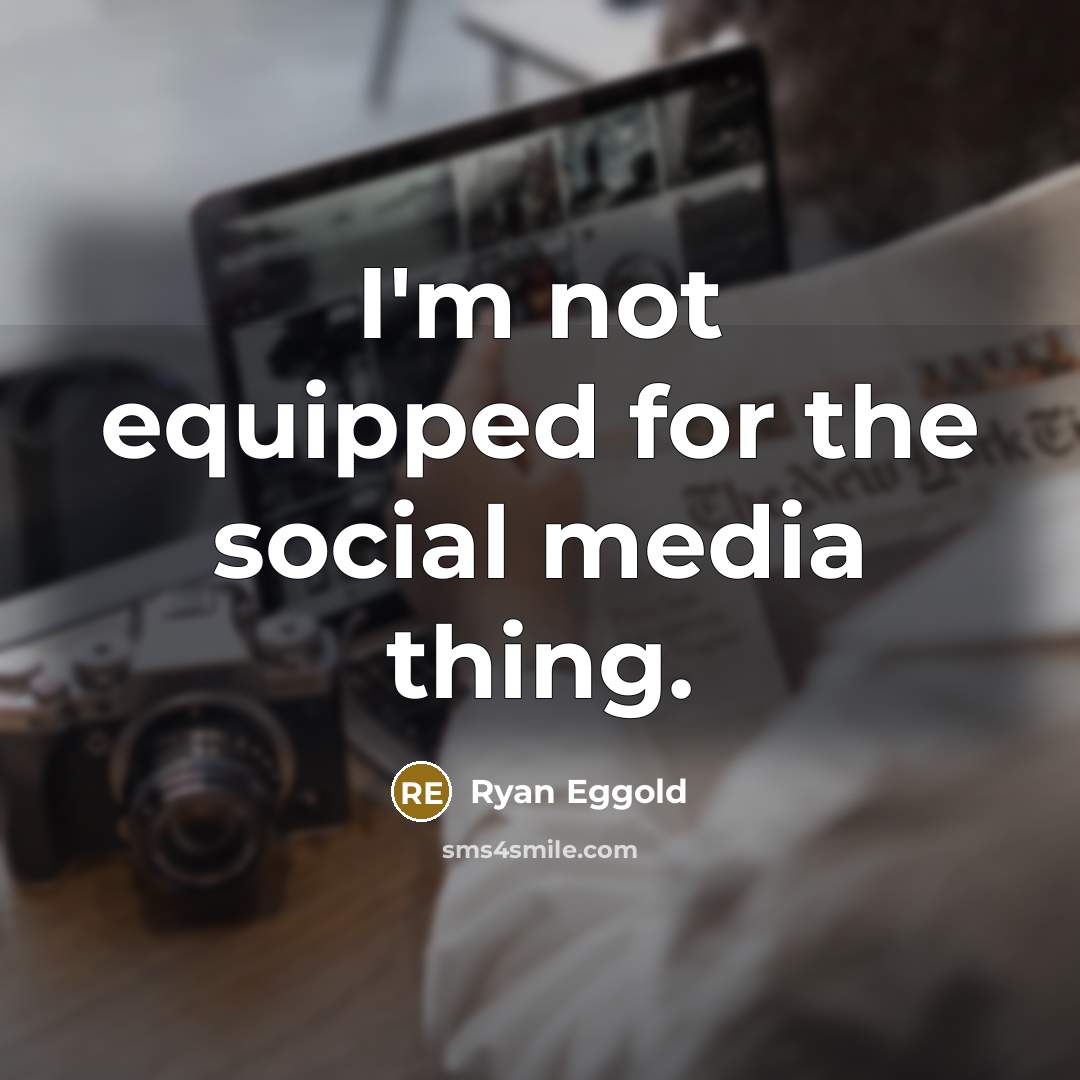 “I'm not equipped for the social media thing.…” quote by Ryan Eggold