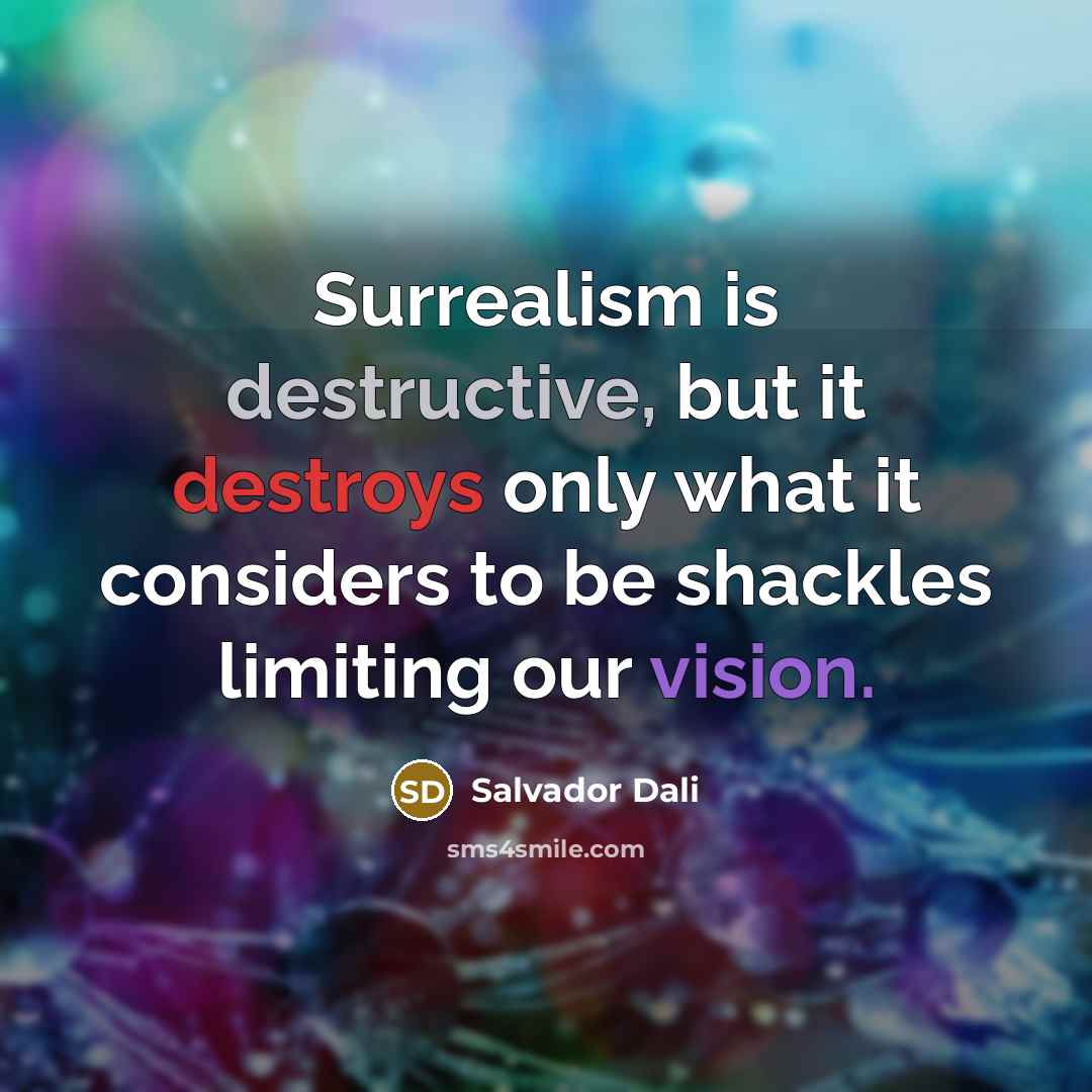 “Surrealism is destructive, but it destroys only what it considers to be shackles limiting our vision.” quote by Salvador Dali