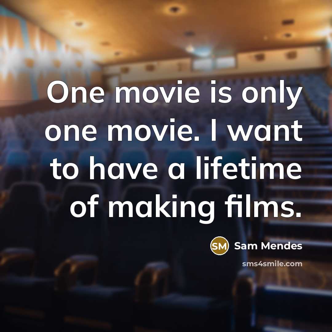 “One movie is only one movie. I want to have…” quote by Sam Mendes