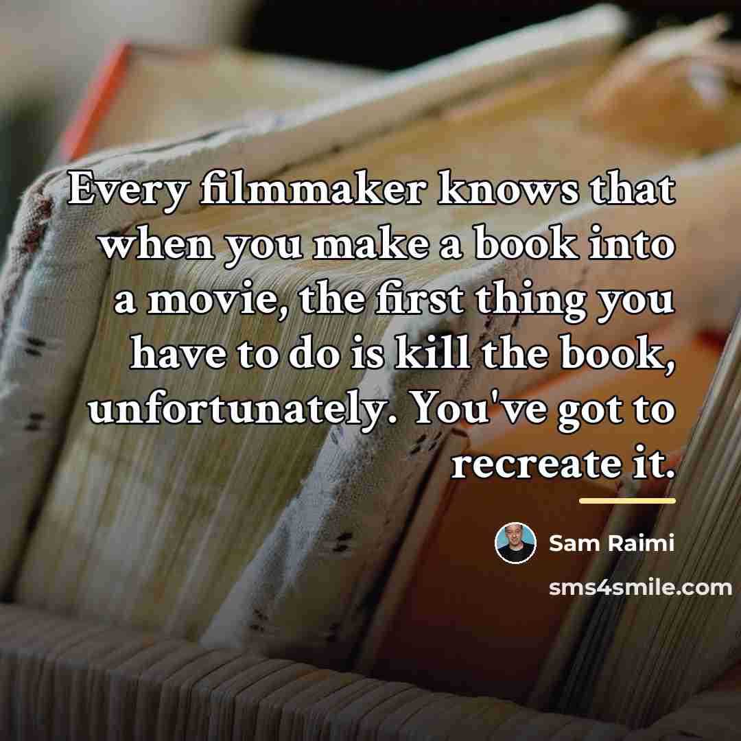 “Every filmmaker knows that when you make a book into…” quote by Sam Raimi