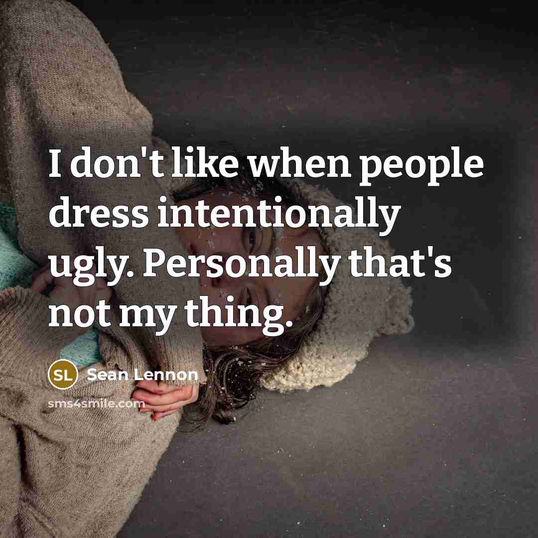 “I don't like when people dress intentionally ugly. Personally that's…” quote by Sean Lennon