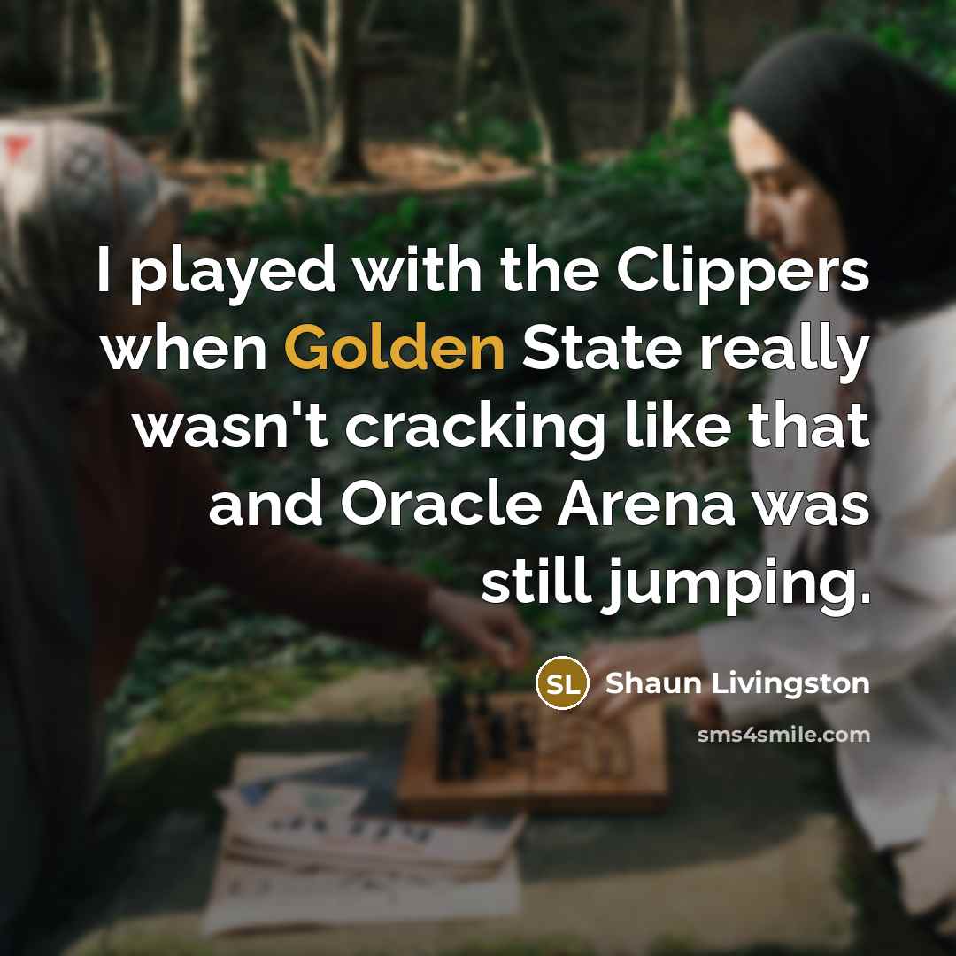 “I played with the Clippers when Golden State really wasn't…” quote by Shaun Livingston