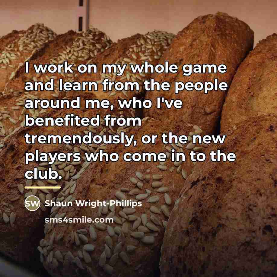 “I work on my whole game and learn from the…” quote by Shaun Wright-Phillips