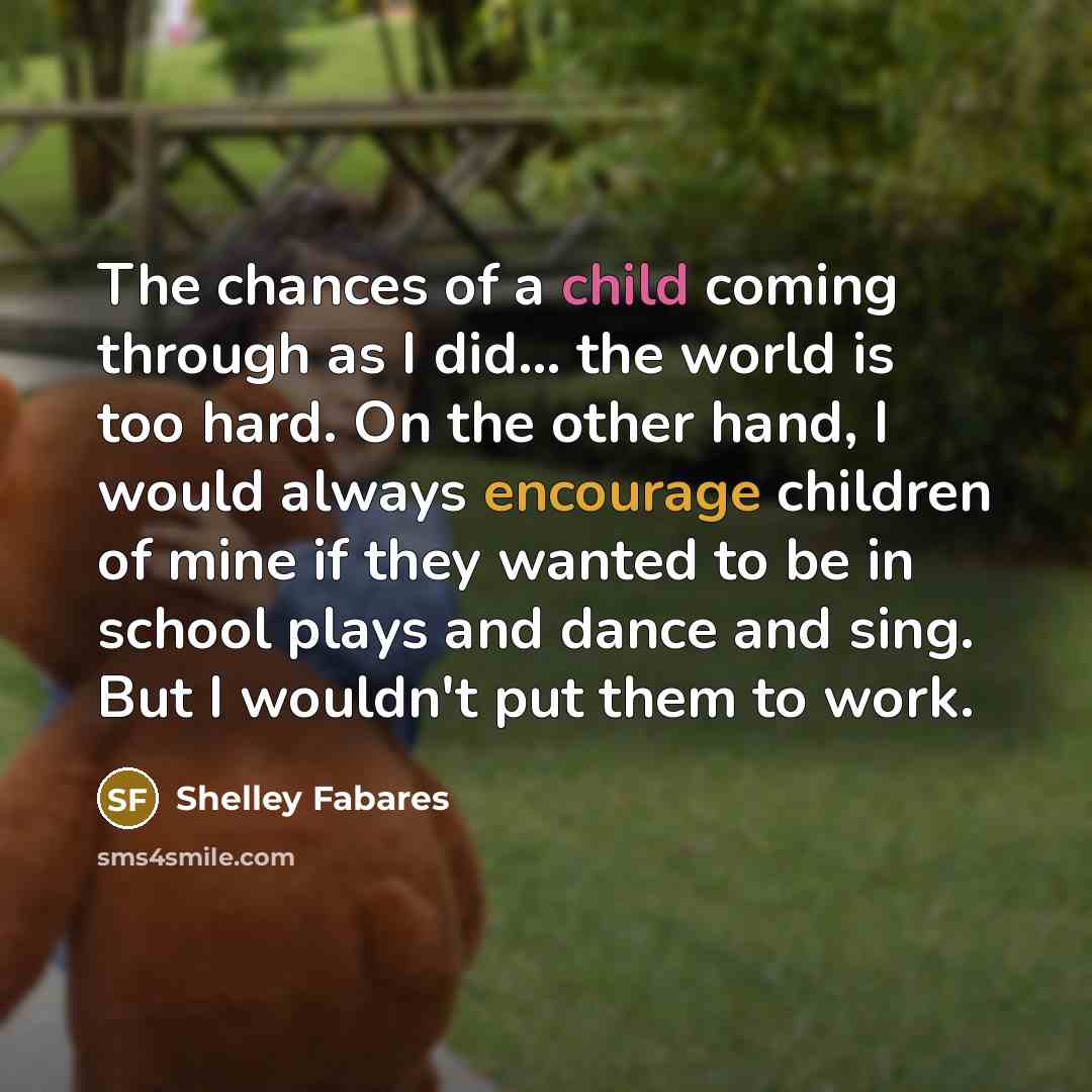 “The chances of a child coming through as I did...…” quote by Shelley Fabares