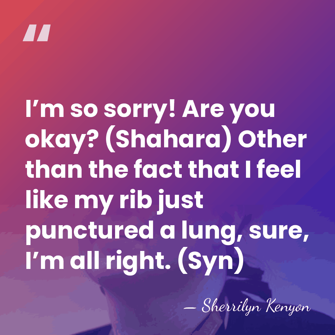 I’m so sorry! Are you okay? (Shahara) Other than the fact that&hellip; - Sherrilyn Kenyon