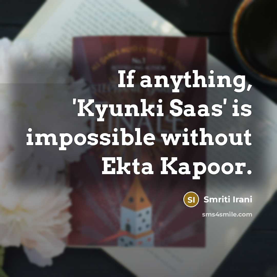 “If anything, 'Kyunki Saas' is impossible without Ekta Kapoor.…” quote by Smriti Irani