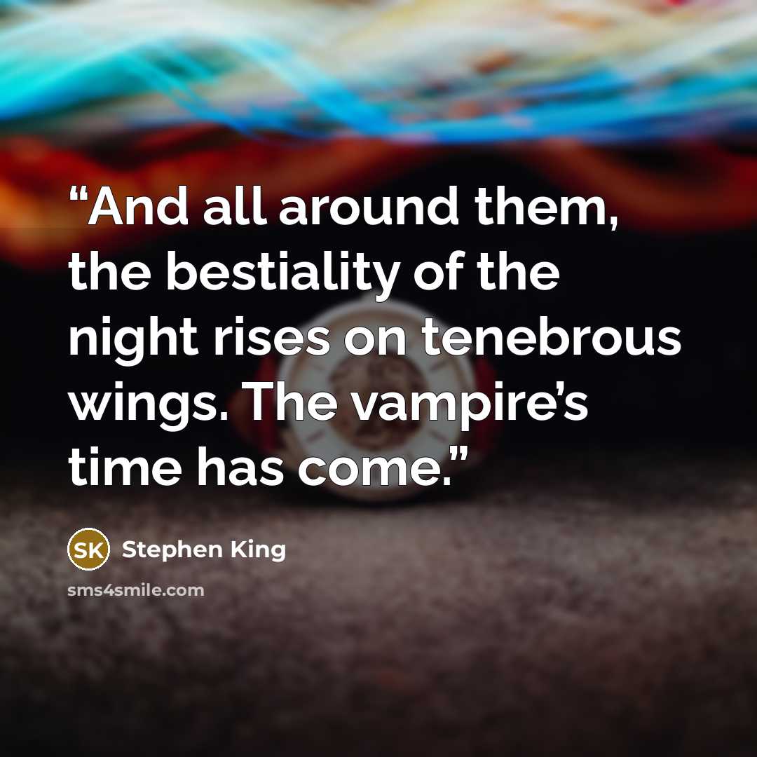 “And all around them, the bestiality of the night rises on tenebrous wings. The vampire’s time has come.” quote by Stephen King