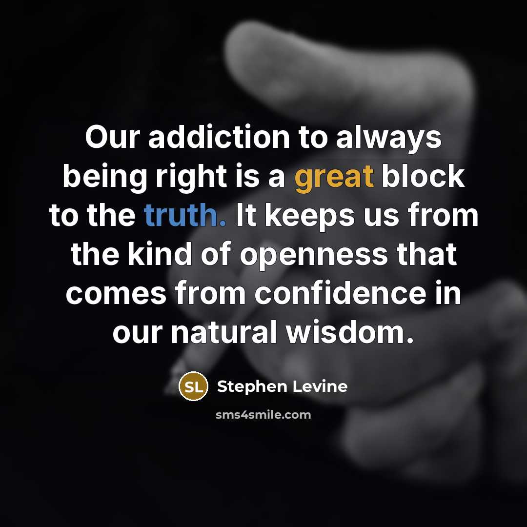 “Our addiction to always being right is a great block…” quote by Stephen Levine