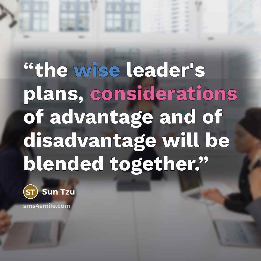 “the wise leader's plans, considerations of advantage and of disadvantage will be blended together.” quote by Sun Tzu
