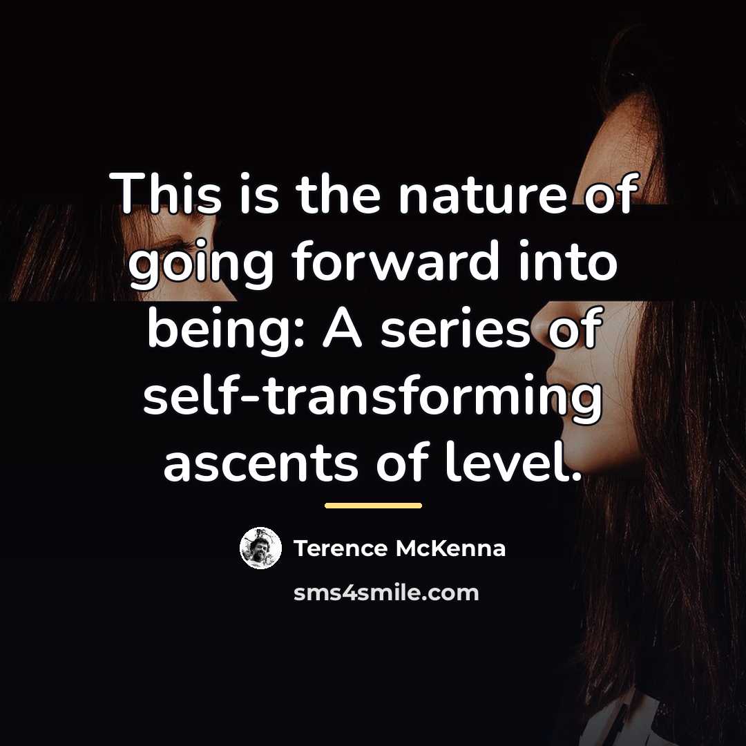 “This is the nature of going forward into being: A…” quote by Terence McKenna