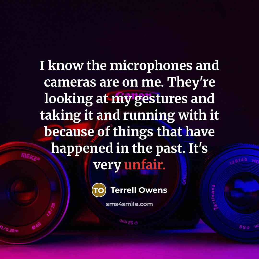 “I know the microphones and cameras are on me. They're…” quote by Terrell Owens