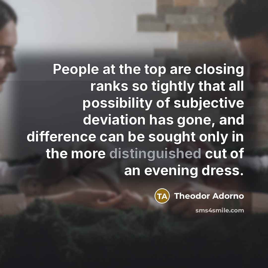 “People at the top are closing ranks so tightly that…” quote by Theodor Adorno