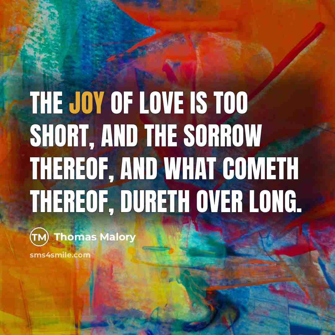 “The joy of love is too short, and the sorrow…” quote by Thomas Malory