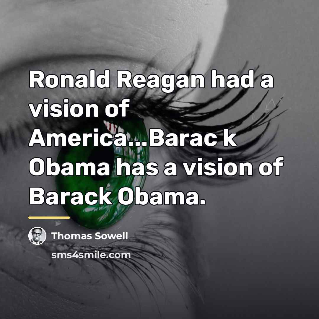 “Ronald Reagan had a vision of America...Barac k Obama has…” quote by Thomas Sowell