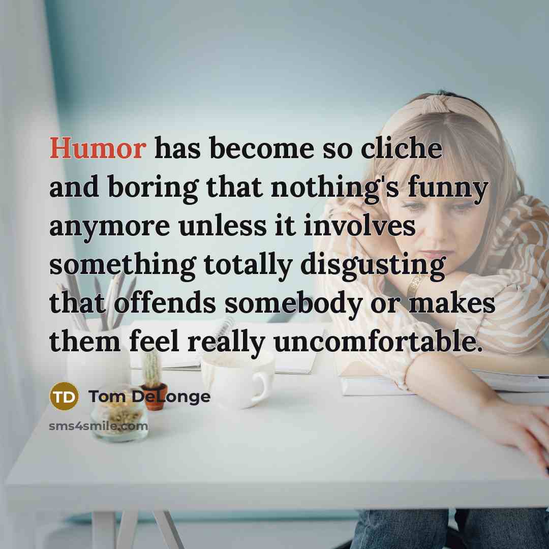 “Humor has become so cliche and boring that nothing's funny…” quote by Tom DeLonge