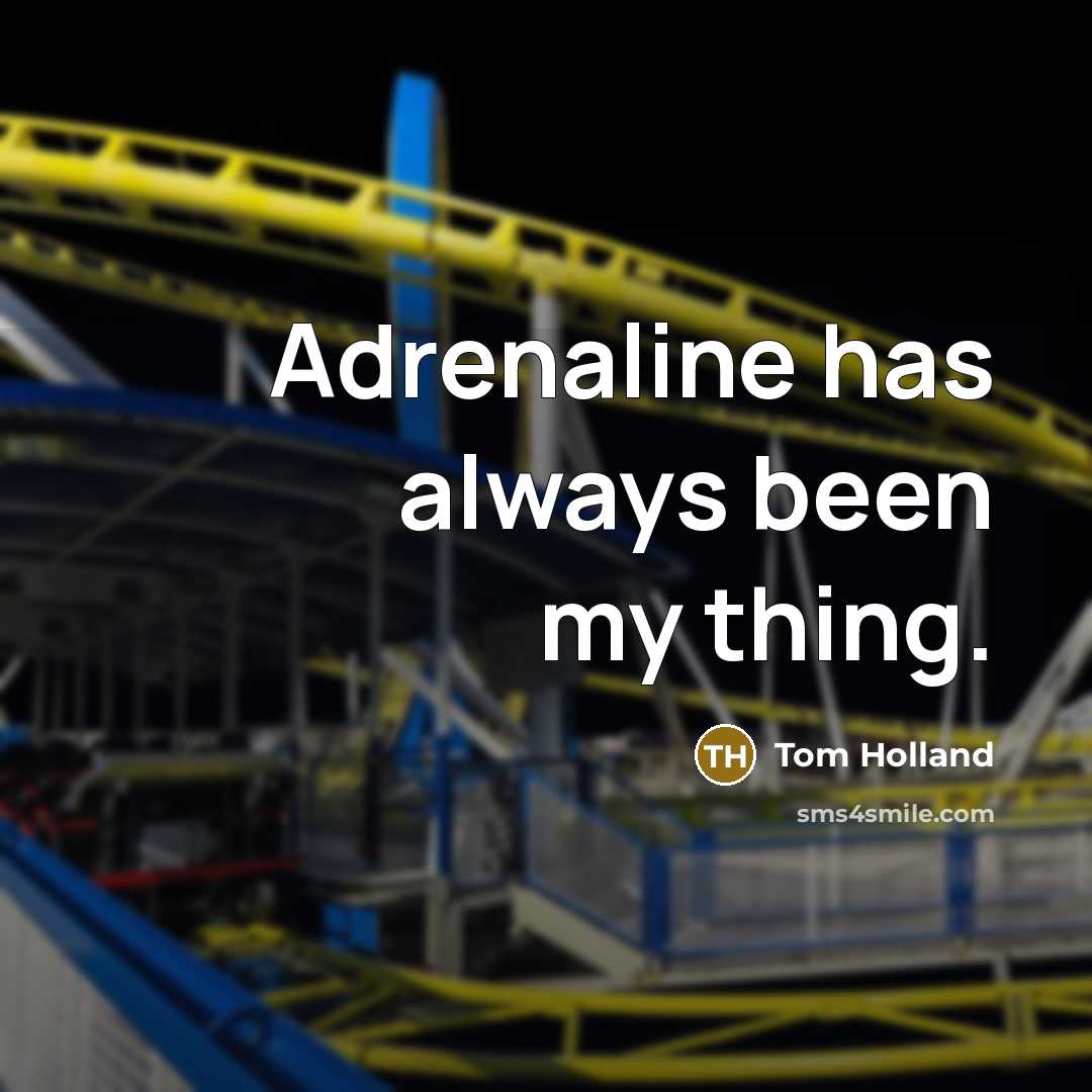 “Adrenaline has always been my thing.…” quote by Tom Holland