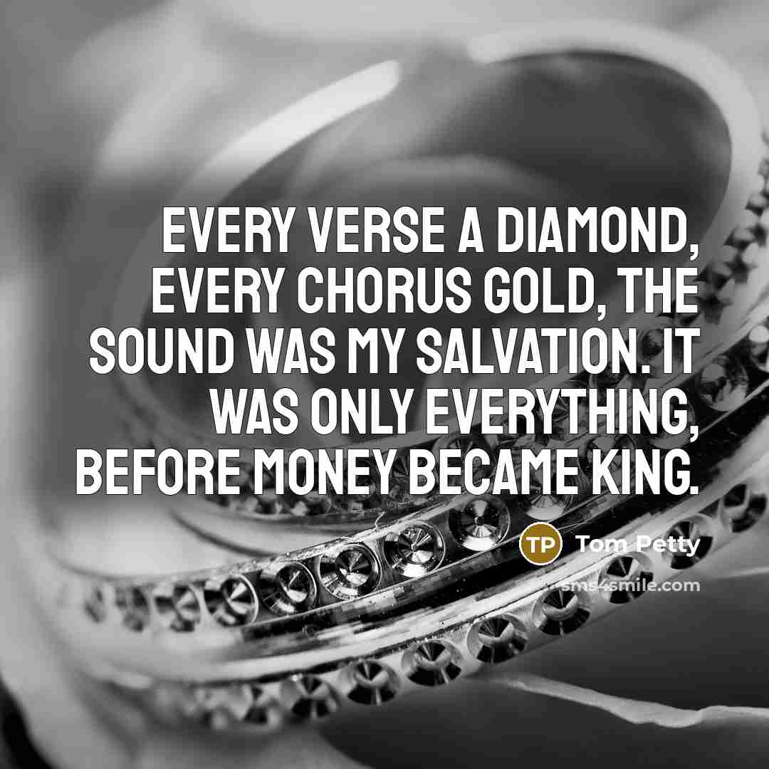 “Every verse a diamond, every chorus gold, the sound was…” quote by Tom Petty