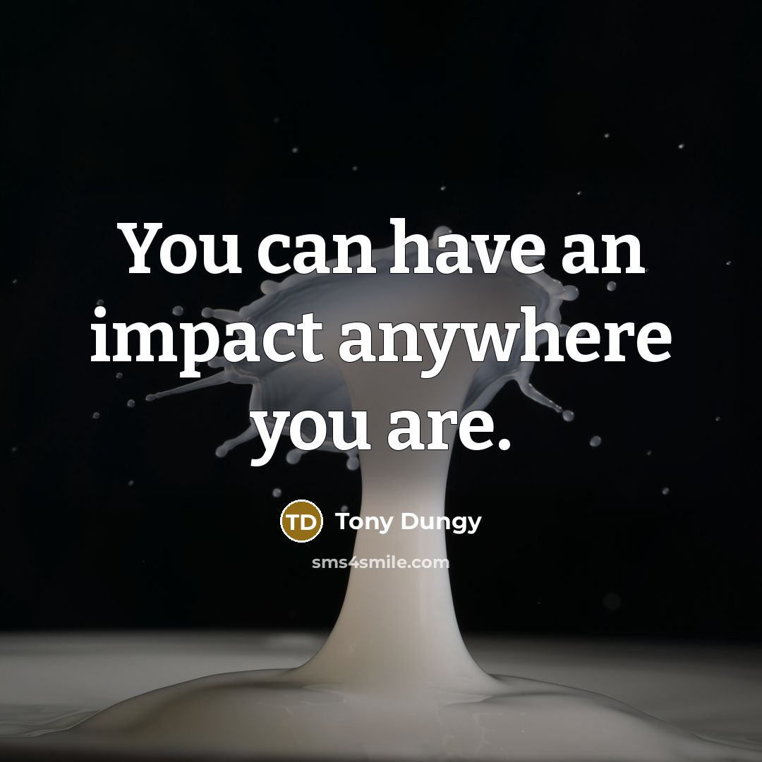 “You can have an impact anywhere you are.…” quote by Tony Dungy