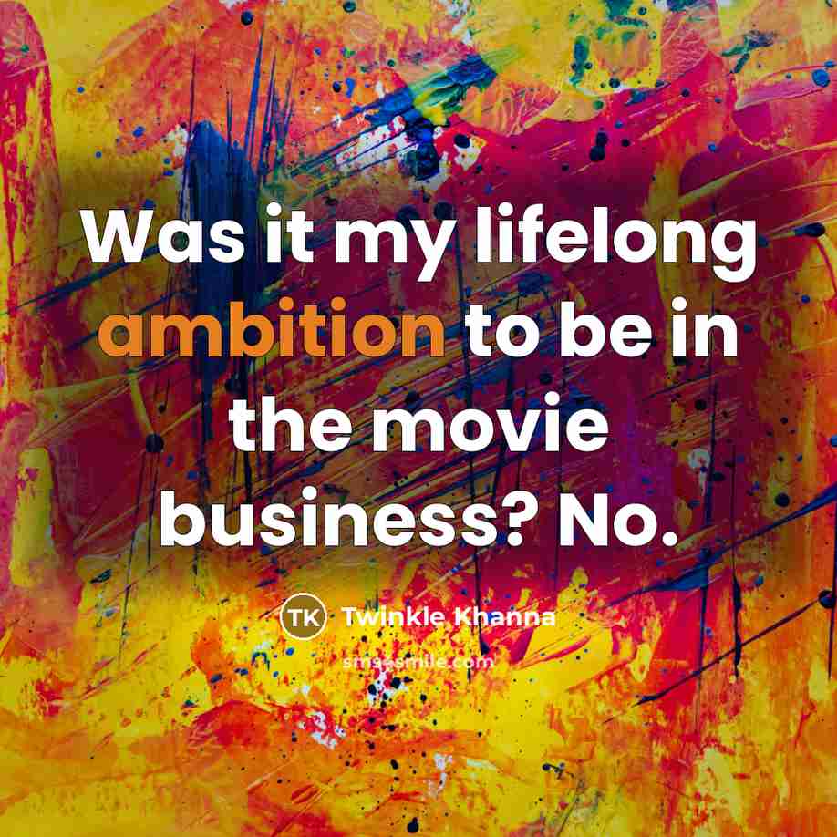 “Was it my lifelong ambition to be in the movie…” quote by Twinkle Khanna