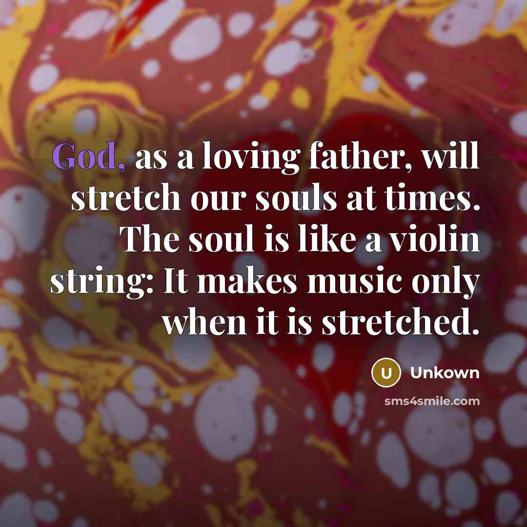 “God, as a loving father, will stretch our souls at…” quote by Unkown