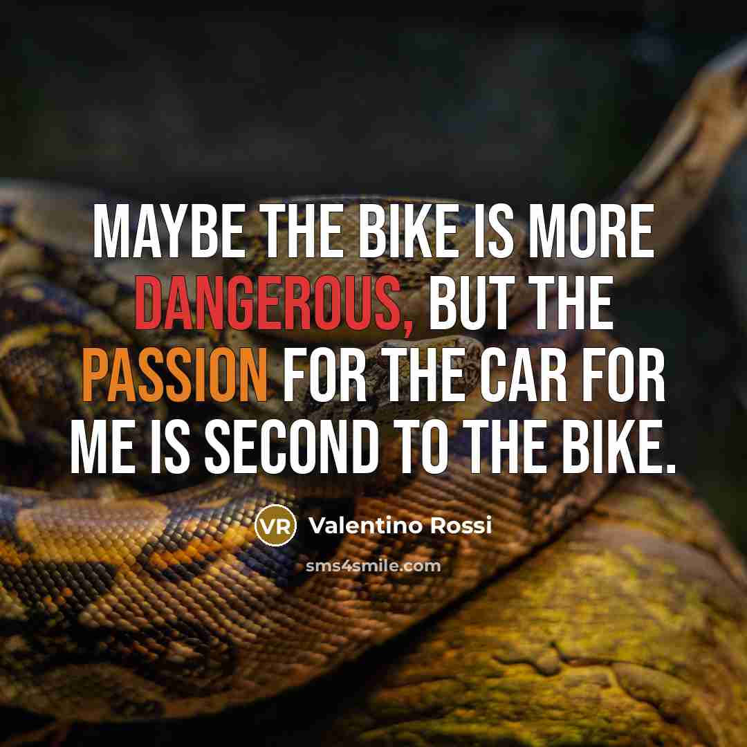 “Maybe the bike is more dangerous, but the passion for…” quote by Valentino Rossi