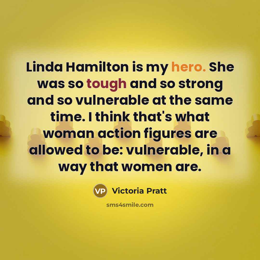 “Linda Hamilton is my hero. She was so tough and…” quote by Victoria Pratt