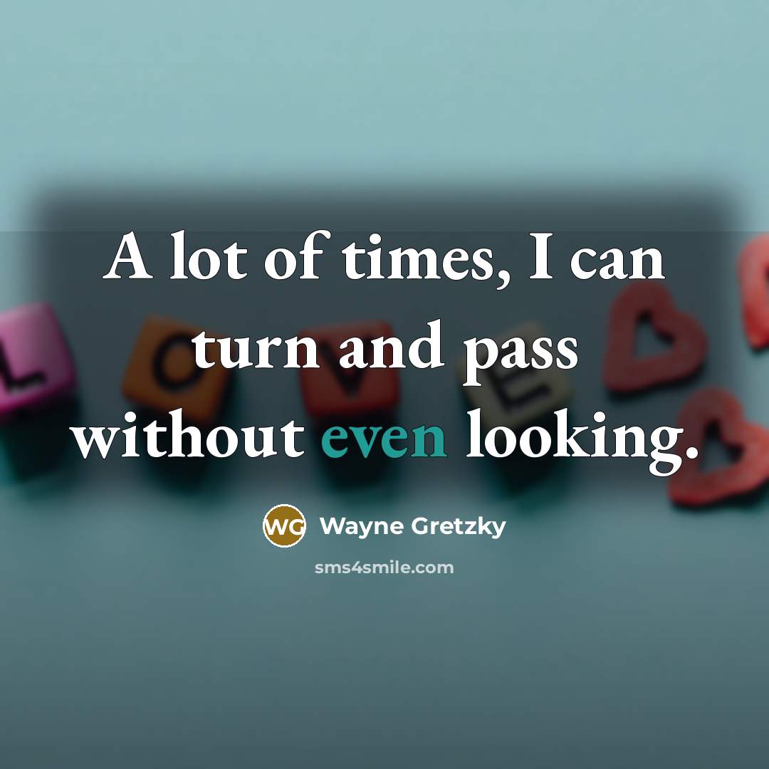 “A lot of times, I can turn and pass without…” quote by Wayne Gretzky