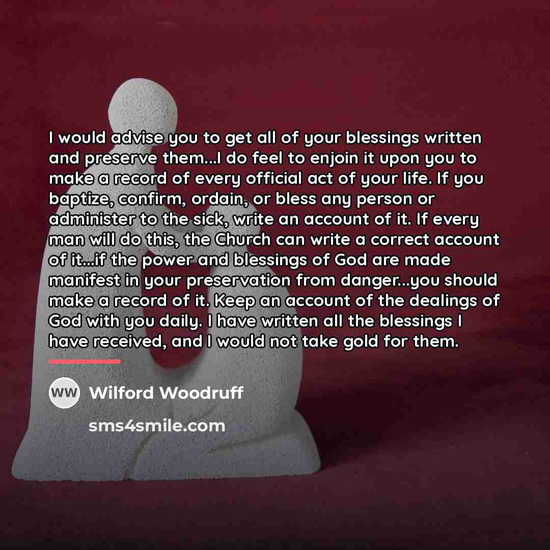 “I would advise you to get all of your blessings…” quote by Wilford Woodruff