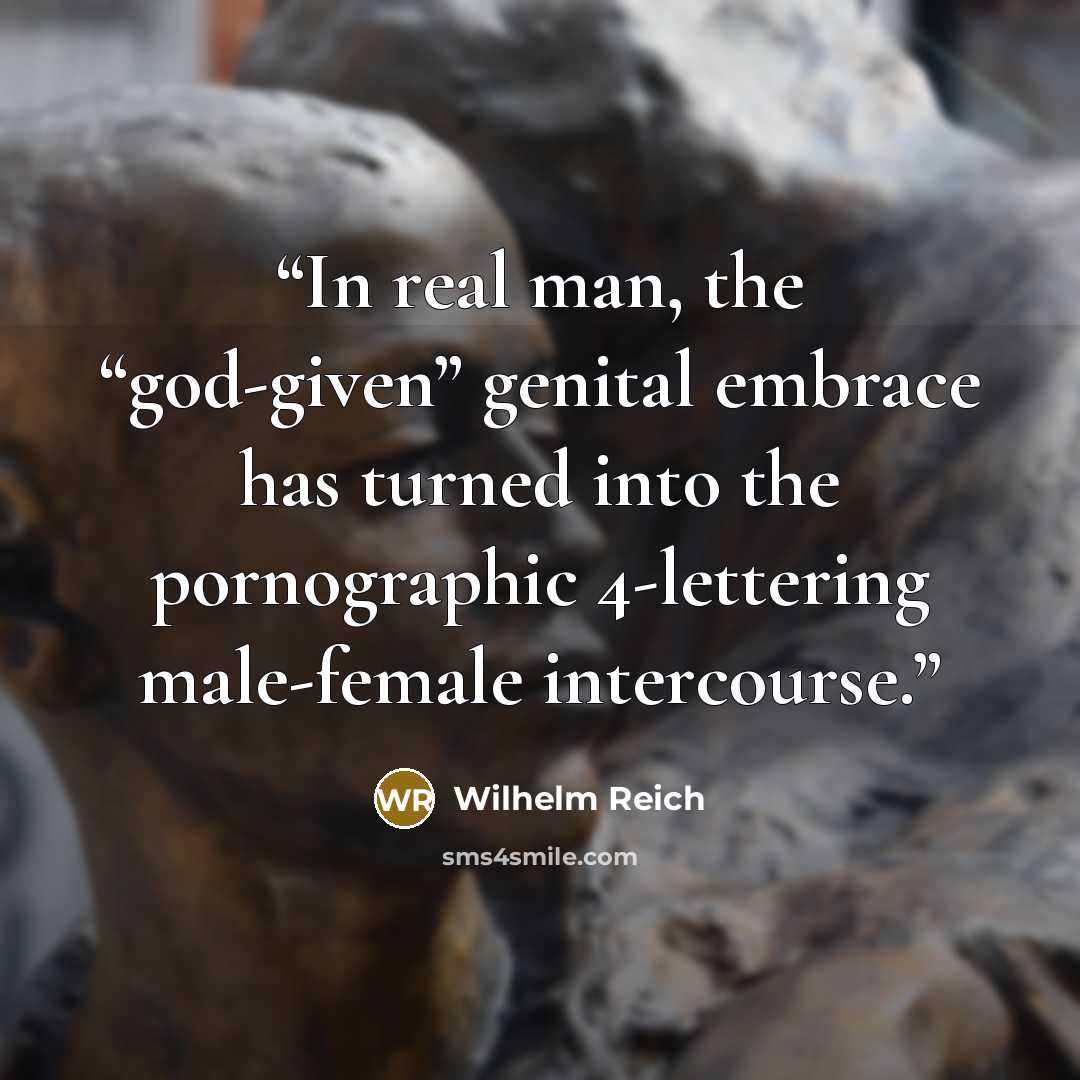 “In real man, the “god-given” genital embrace has turned into the pornographic 4-lettering male-female intercourse.” quote by Wilhelm Reich