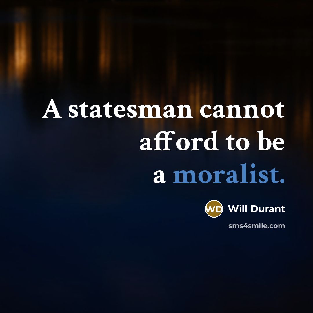 “A statesman cannot afford to be a moralist.” quote by Will Durant