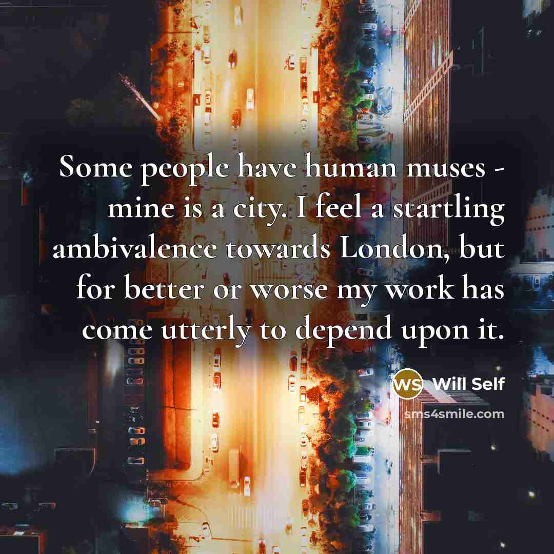 “Some people have human muses - mine is a city.…” quote by Will Self