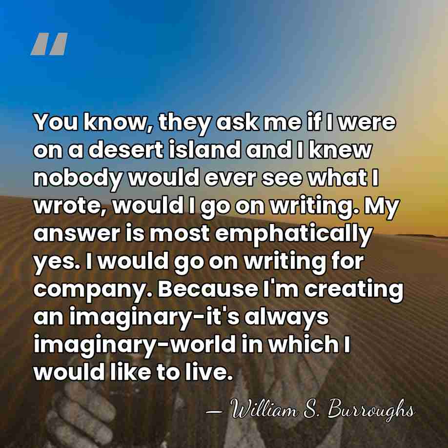 You know, they ask me if I were on a desert island&hellip; - William S. Burroughs