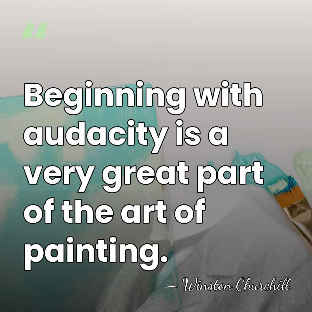 Beginning with audacity is a very great part of the art of&hellip; - Winston Churchill