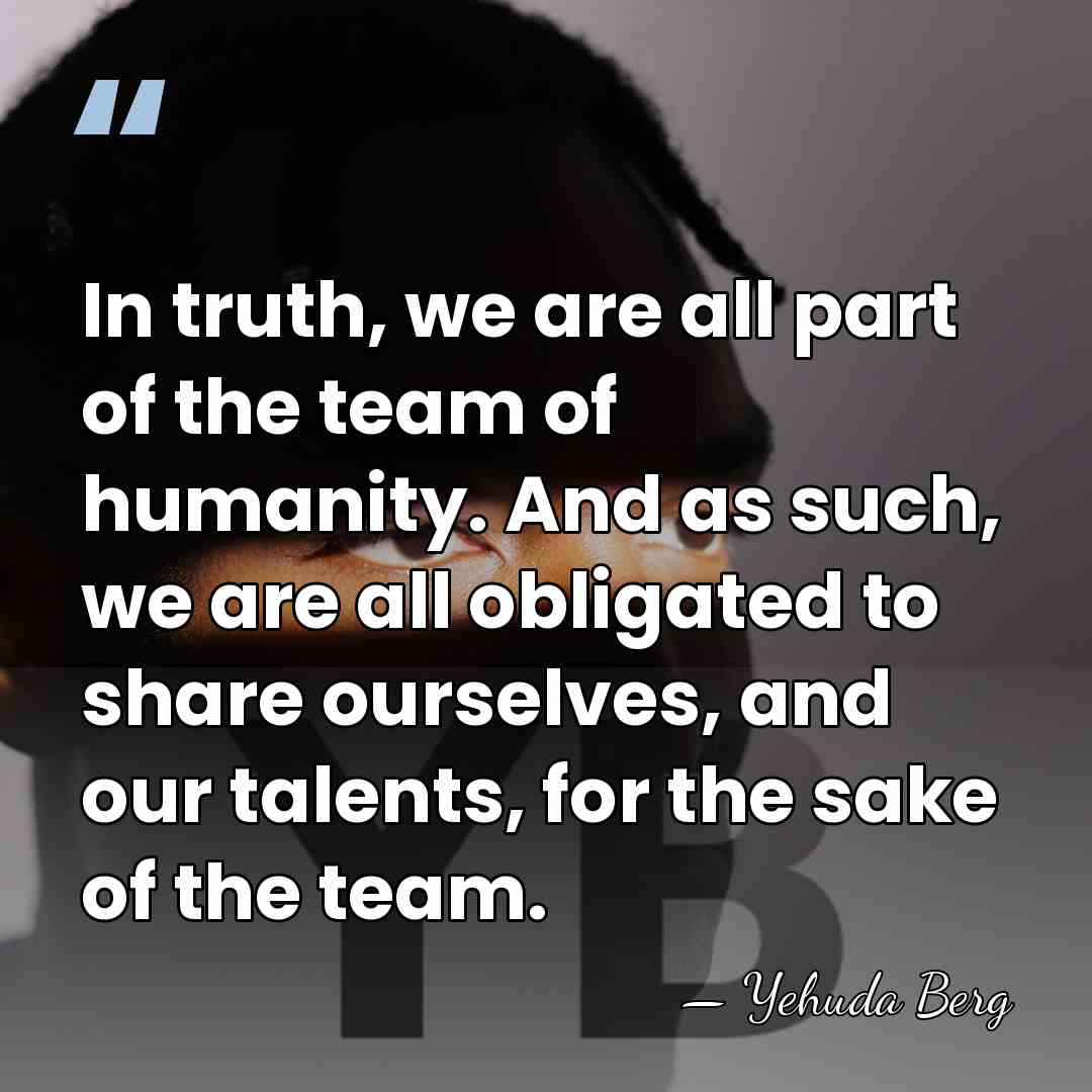 In truth, we are all part of the team of humanity. And&hellip; - Yehuda Berg