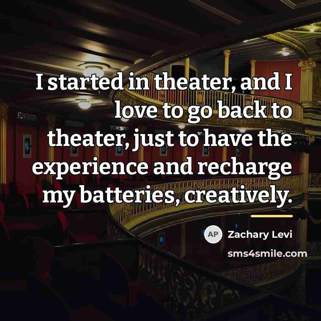 “I started in theater, and I love to go back…” quote by Zachary Levi