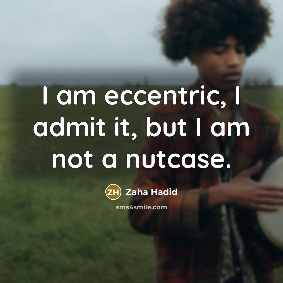 “I am eccentric, I admit it, but I am not…” quote by Zaha Hadid