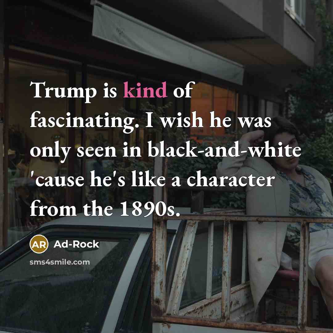 “Trump is kind of fascinating. I wish he was only…” quote by Ad-Rock