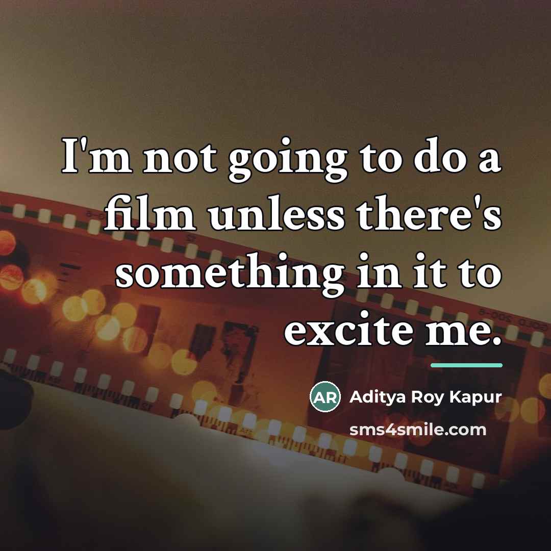 “I'm not going to do a film unless there's something…” quote by Aditya Roy Kapur