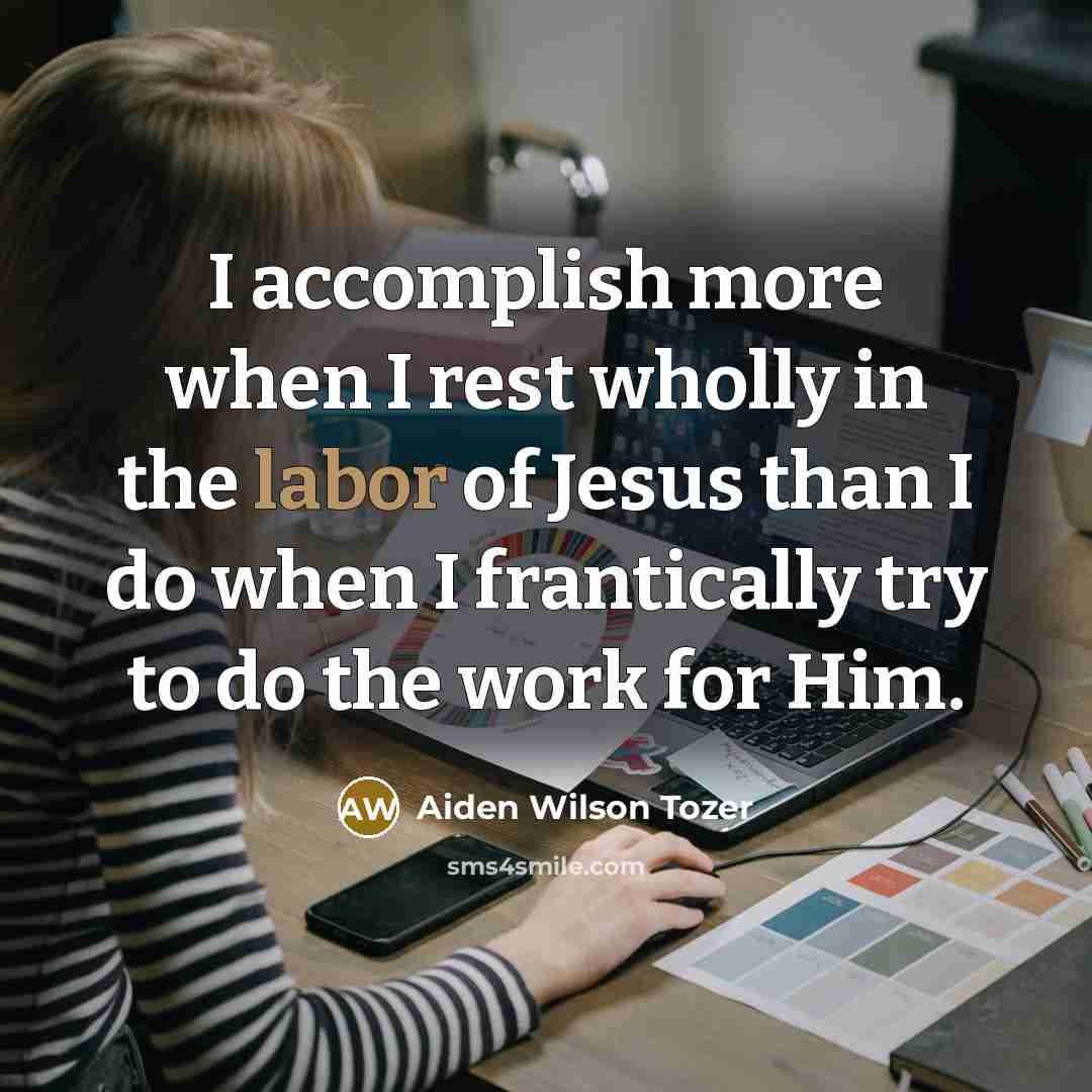 “I accomplish more when I rest wholly in the labor…” quote by Aiden Wilson Tozer