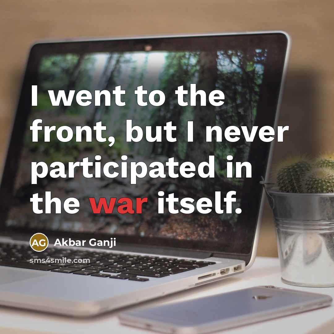 “I went to the front, but I never participated in…” quote by Akbar Ganji