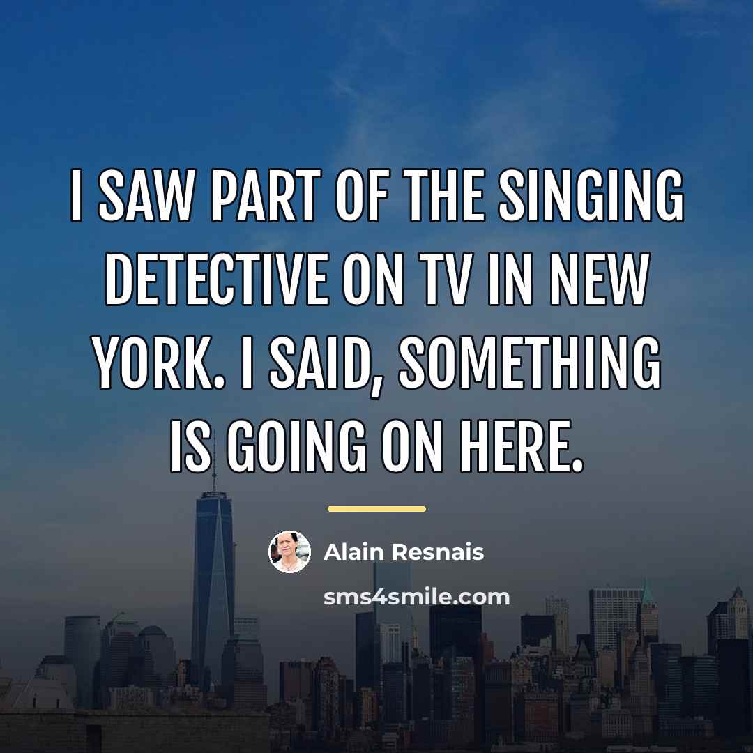 “I saw part of The Singing Detective on TV in…” quote by Alain Resnais
