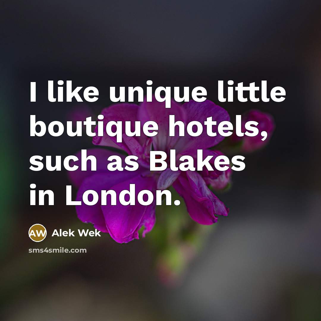 “I like unique little boutique hotels, such as Blakes in…” quote by Alek Wek