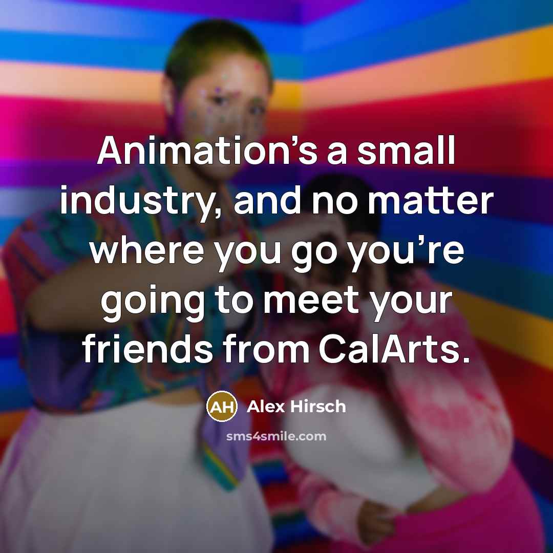 “Animation's a small industry, and no matter where you go…” quote by Alex Hirsch