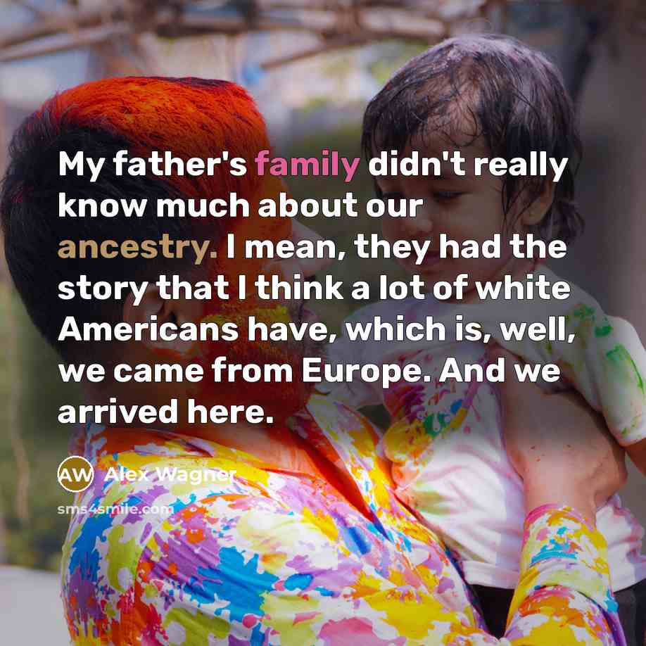 “My father's family didn't really know much about our ancestry.…” quote by Alex Wagner