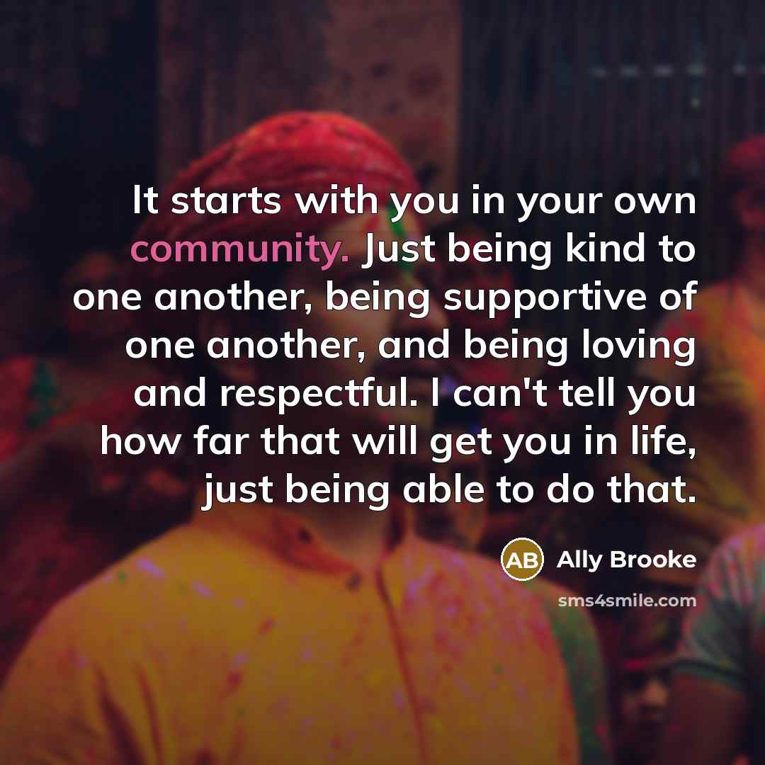 “It starts with you in your own community. Just being…” quote by Ally Brooke
