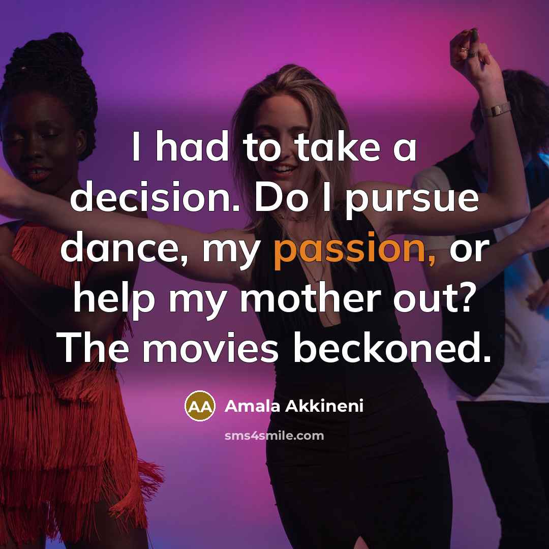 “I had to take a decision. Do I pursue dance,…” quote by Amala Akkineni
