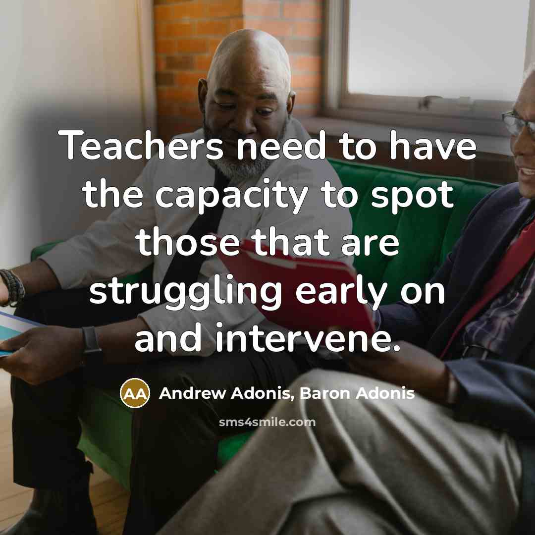 “Teachers need to have the capacity to spot those that…” quote by Andrew Adonis, Baron Adonis