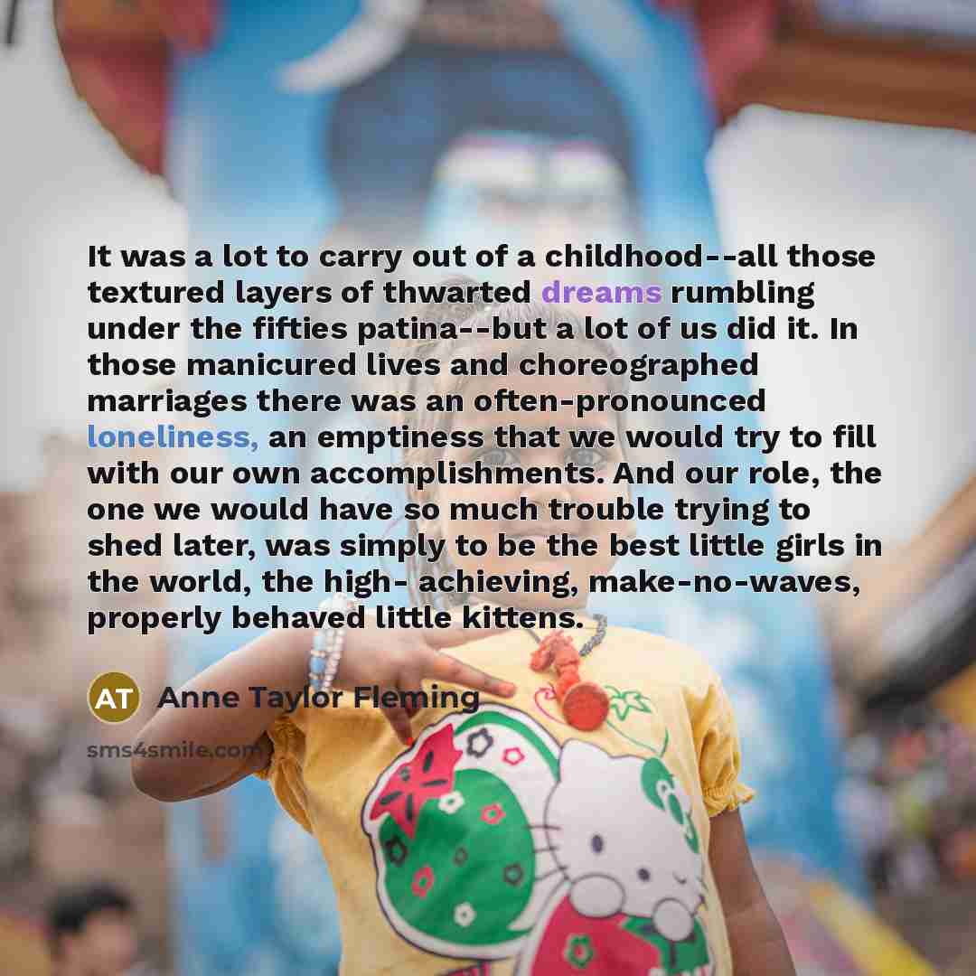“It was a lot to carry out of a childhood--all…” quote by Anne Taylor Fleming
