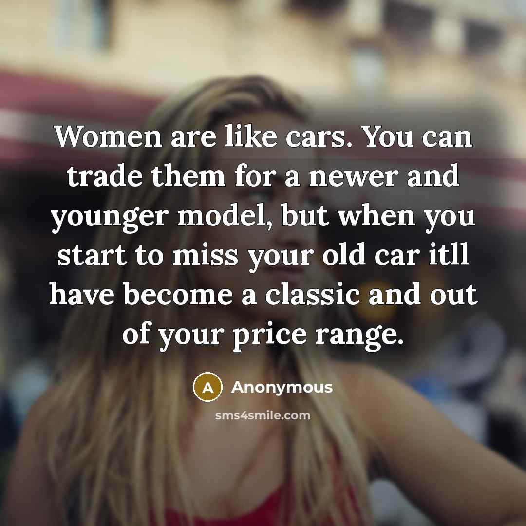 “Women are like cars. You can trade them for a…” quote by Anonymous